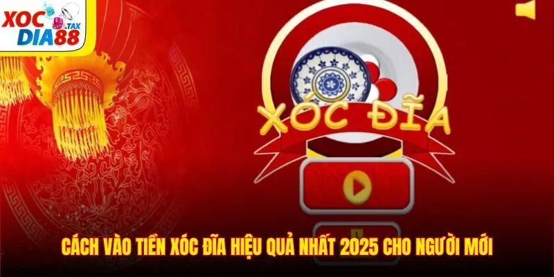 Cách Vào Tiền Xóc Đĩa Hiệu Quả Nhất 2025 Cho Người Mới