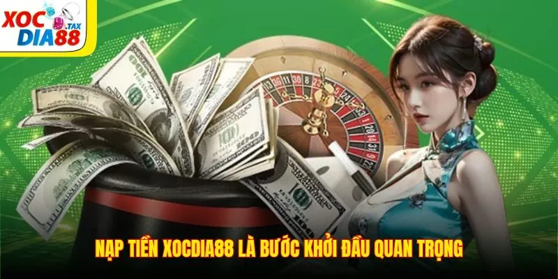 Nạp Tiền Xocdia88 1 Nạp tiền Xocdia88 là bước khởi đầu quan trọng