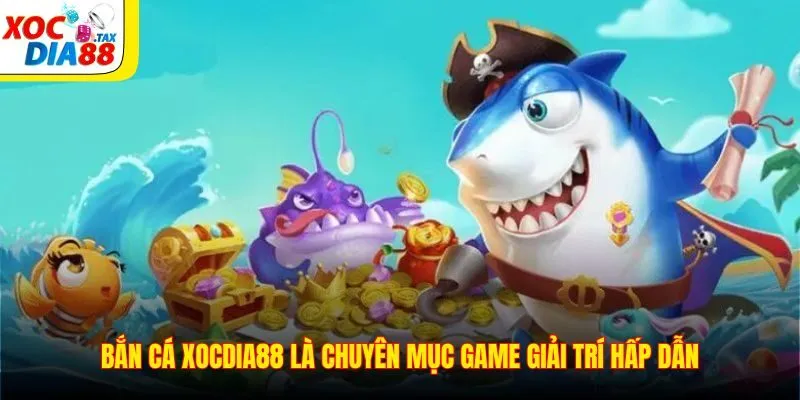 Bắn Cá Xocdia88 1 Bắn cá Xocdia88 là chuyên mục game giải trí hấp dẫn