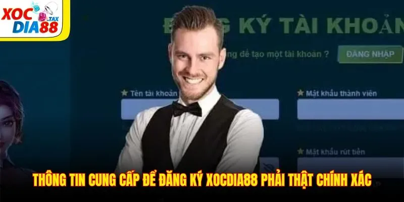 Đăng Ký Xocdia88 3 Thông tin cung cấp để đăng ký Xocdia88 phải thật chính xác