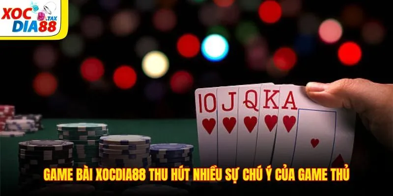 Game Bài Xocdia88 2 Game bài Xocdia88 thu hút nhiều sự chú ý của game thủ